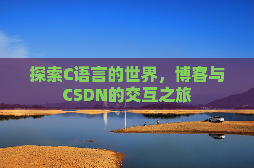 探索C语言的世界,博客与CSDN的交互之旅